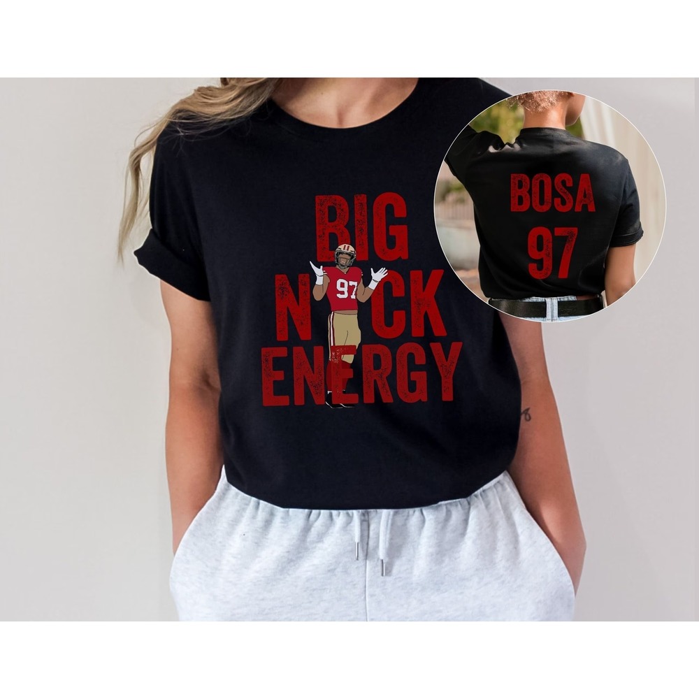 Nick Bosa Shirt Big Nick Energy Shirt Bosa 97 San Francisco 2 Sided Shirt